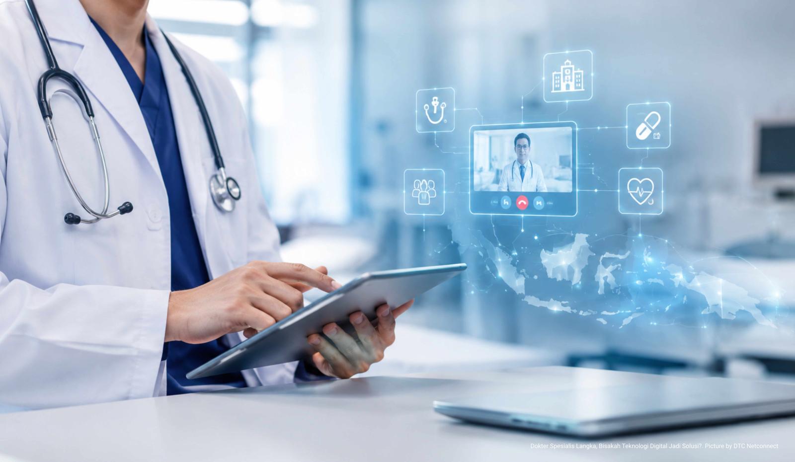 Dokter Spesialis Langka, Bisakah Teknologi Digital Jadi Solusi?